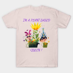 I'm A Plant Based Queen ! T-Shirt